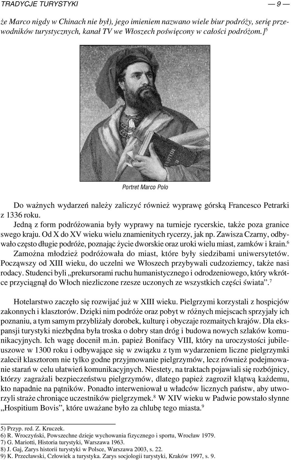 Jedną z form podróżowania były wyprawy na turnieje rycerskie, także poza granice swego kraju. Od X do XV wieku wielu znamienitych rycerzy, jak np.