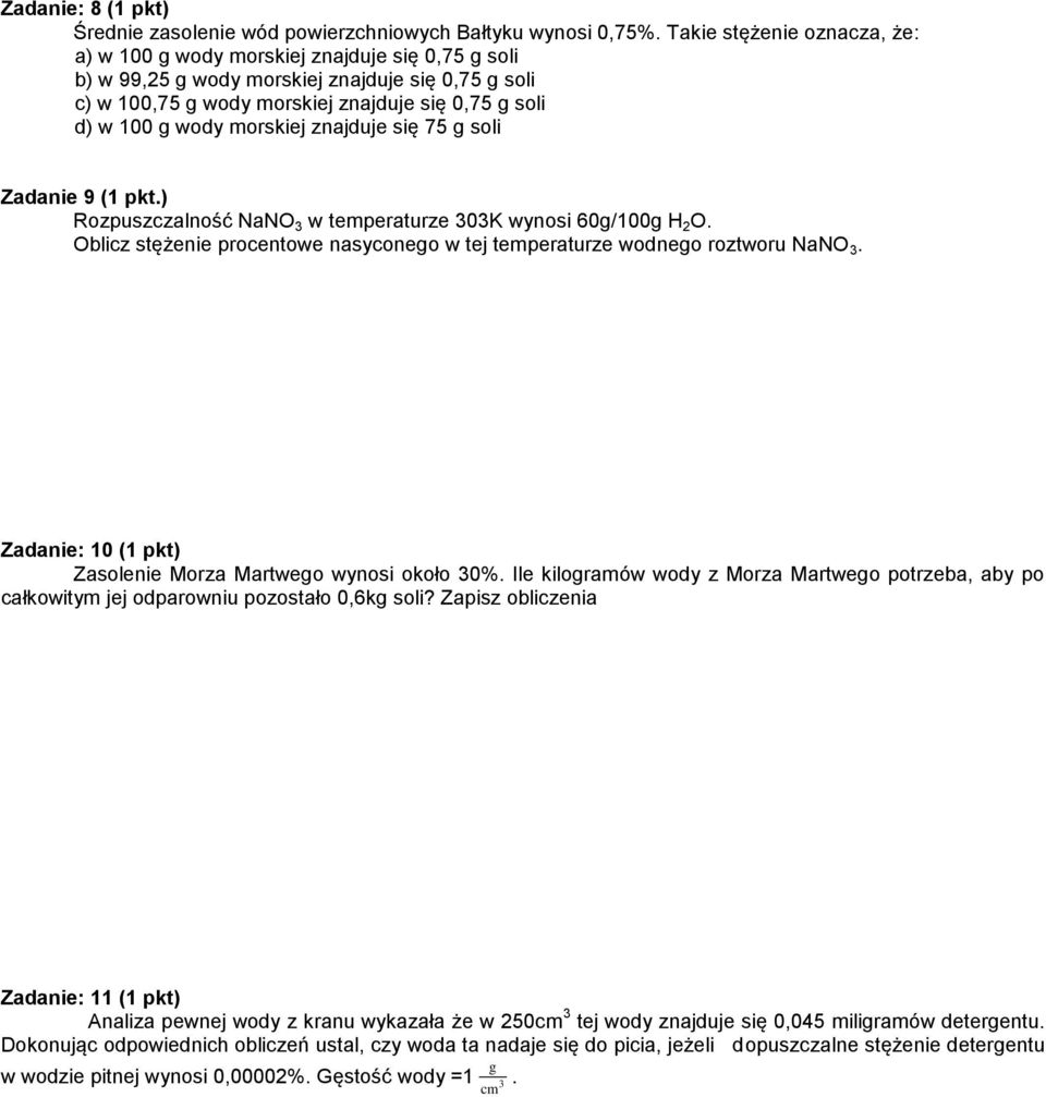 morskiej znajduje się 75 g soli Zadanie 9 (1 pkt.) Rozpuszczalność NaNO 3 w temperaturze 303K wynosi 60g/100g H 2 O. Oblicz stężenie procentowe nasyconego w tej temperaturze wodnego roztworu NaNO 3.