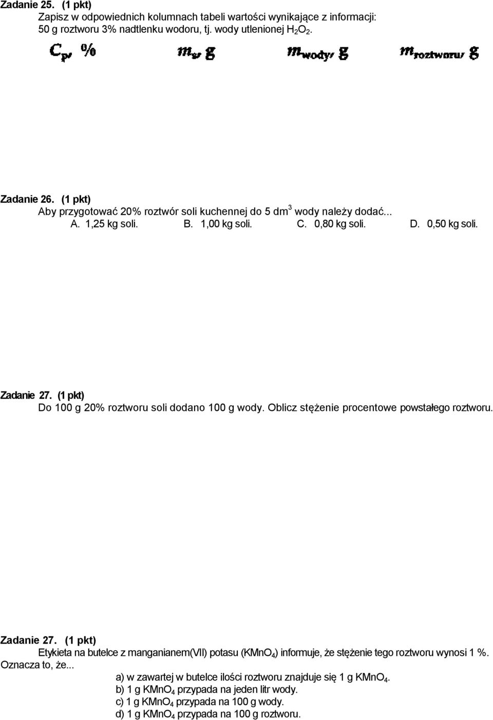 (1 pkt) Do 100 g 20% roztworu soli dodano 100 g wody. Oblicz stężenie procentowe powstałego roztworu. Zadanie 27.