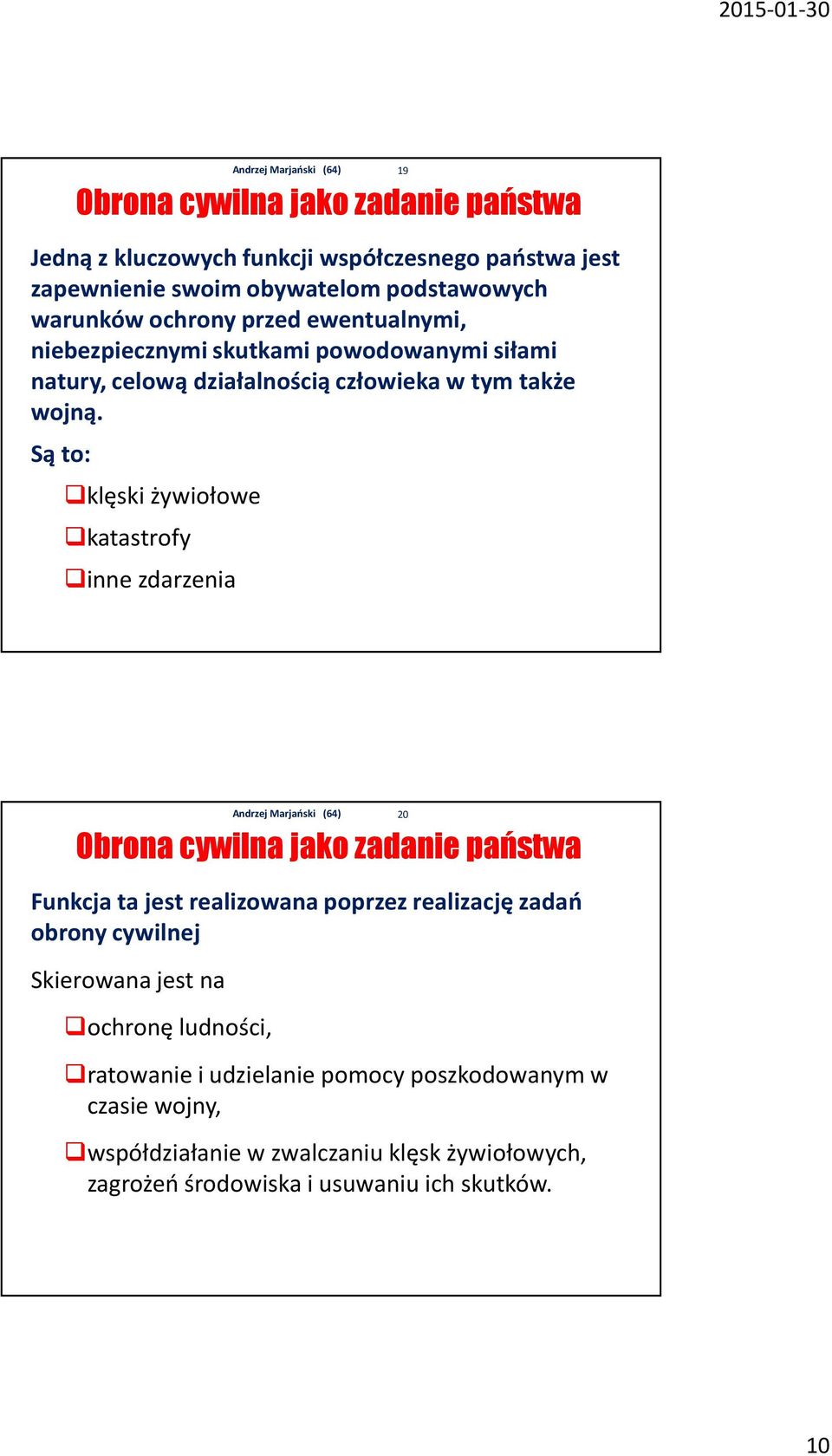 Są to: klęski żywiołowe katastrofy inne zdarzenia 20 Obrona cywilna jako zadanie państwa Funkcja ta jest realizowana poprzez realizację zadań obrony