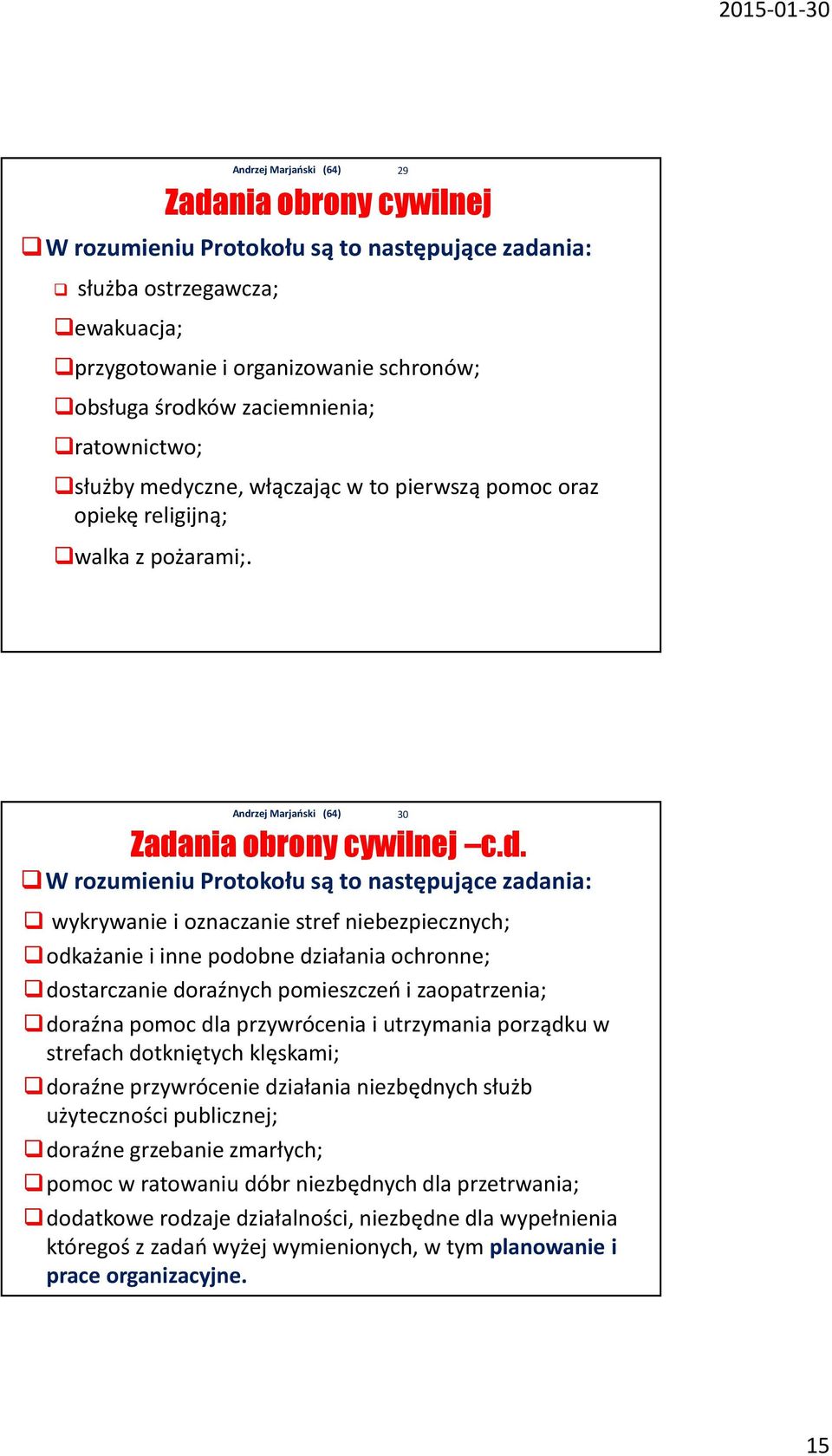 niebezpiecznych; odkażanie i inne podobne działania ochronne; dostarczanie doraźnych pomieszczeń i zaopatrzenia; doraźna pomoc dla przywrócenia i utrzymania porządku w strefach dotkniętych klęskami;