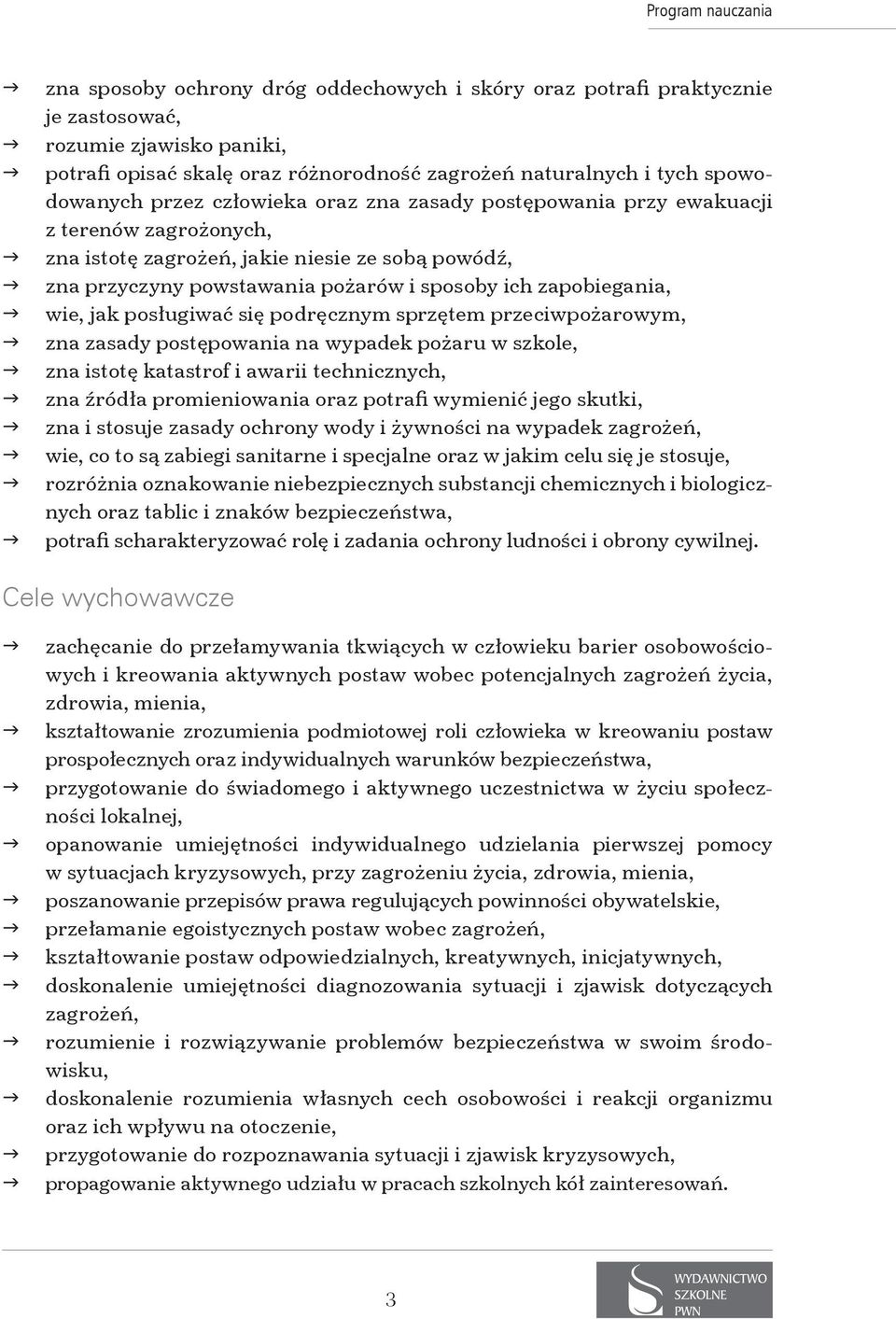 posługiwać się podręcznym sprzętem przeciwpożarowym, zna zasady postępowania na wypadek pożaru w szkole, zna istotę katastrof i awarii technicznych, zna źródła promieniowania oraz potrafi wymienić