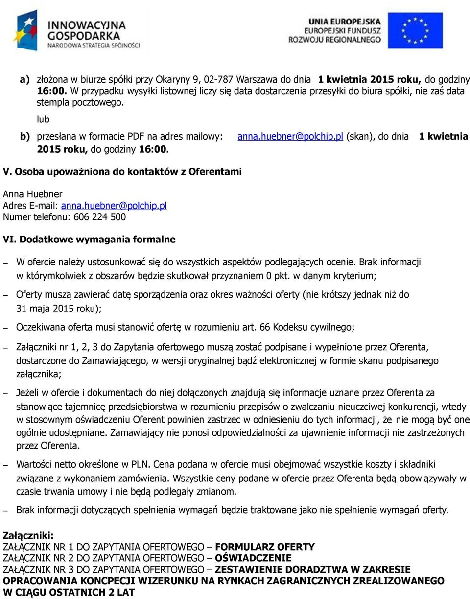 pl (skan), do dnia 1 kwietnia 2015 roku, do godziny 16:00. V. Osoba upoważniona do kontaktów z Oferentami Anna Huebner Adres E-mail: anna.huebner@polchip.pl Numer telefonu: 606 224 500 VI.