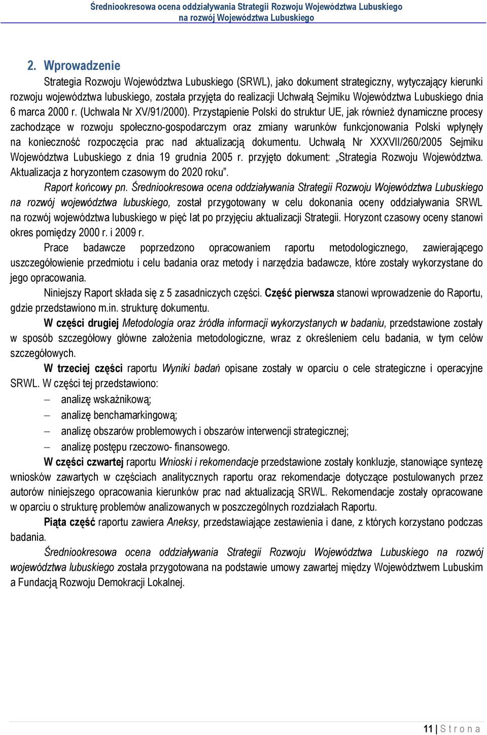 Przystąpienie Polski do struktur UE, jak również dynamiczne procesy zachodzące w rozwoju społeczno-gospodarczym oraz zmiany warunków funkcjonowania Polski wpłynęły na konieczność rozpoczęcia prac nad