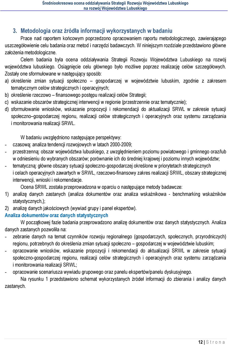 Celem badania była ocena oddziaływania Strategii Rozwoju Województwa Lubuskiego na rozwój województwa lubuskiego. Osiągnięcie celu głównego było możliwe poprzez realizację celów szczegółowych.