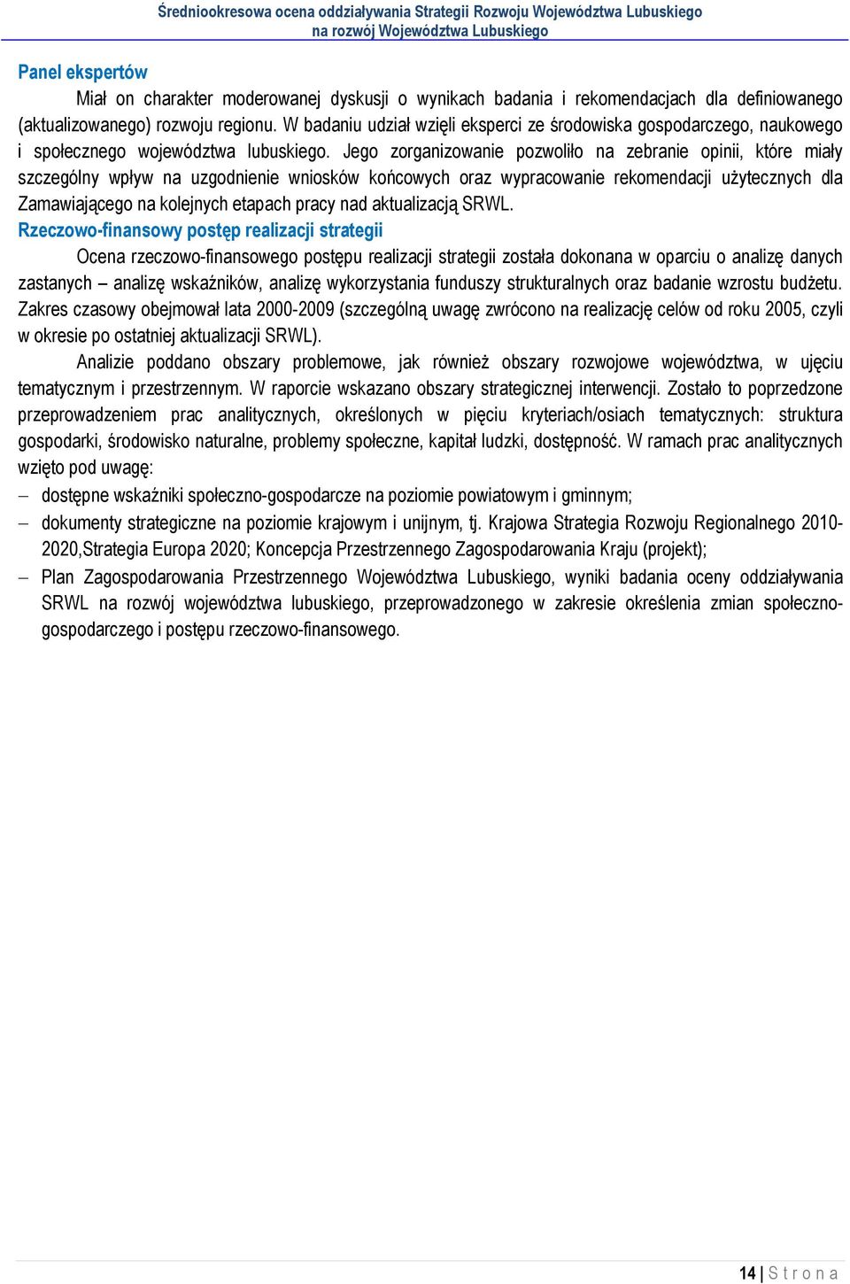 Jego zorganizowanie pozwoliło na zebranie opinii, które miały szczególny wpływ na uzgodnienie wniosków końcowych oraz wypracowanie rekomendacji użytecznych dla Zamawiającego na kolejnych etapach