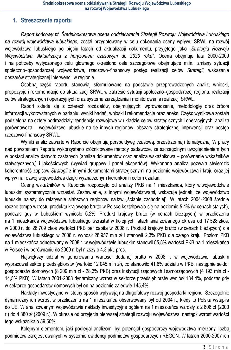 po pięciu latach od aktualizacji dokumentu, przyjętego jako Strategia Rozwoju Województwa. Aktualizacja z horyzontem czasowym do 2020 roku.