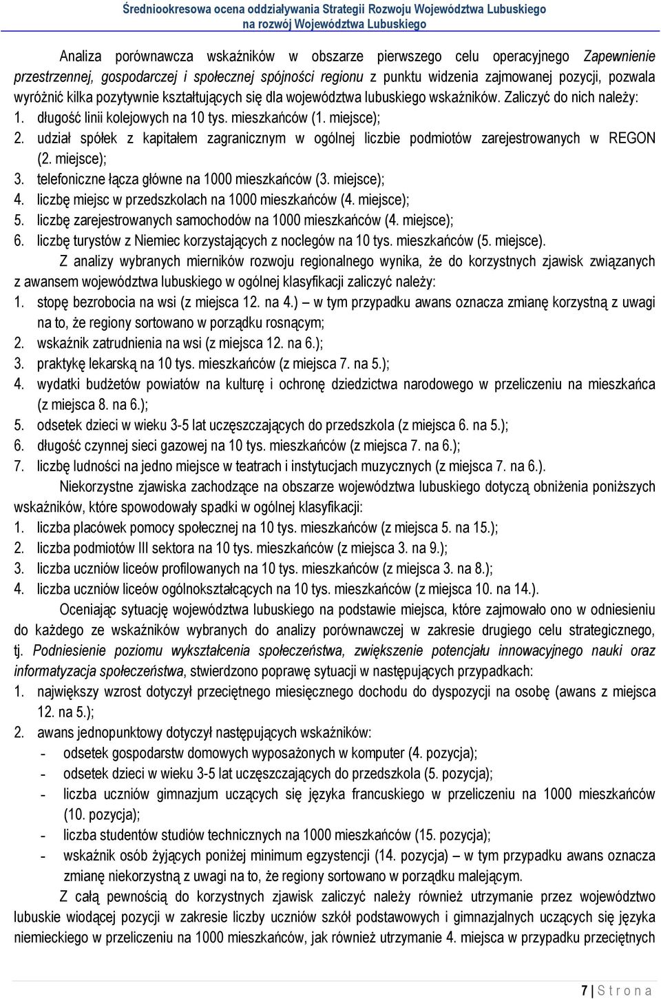 udział spółek z kapitałem zagranicznym w ogólnej liczbie podmiotów zarejestrowanych w REGON (2. miejsce); 3. telefoniczne łącza główne na 1000 mieszkańców (3. miejsce); 4.