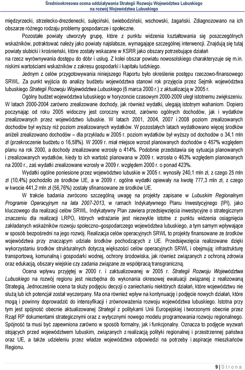 Znajdują się tutaj powiaty słubicki i krośnieński, które zostały wskazane w KSRR jako obszary potrzebujące działań na rzecz wyrównywania dostępu do dóbr i usług.