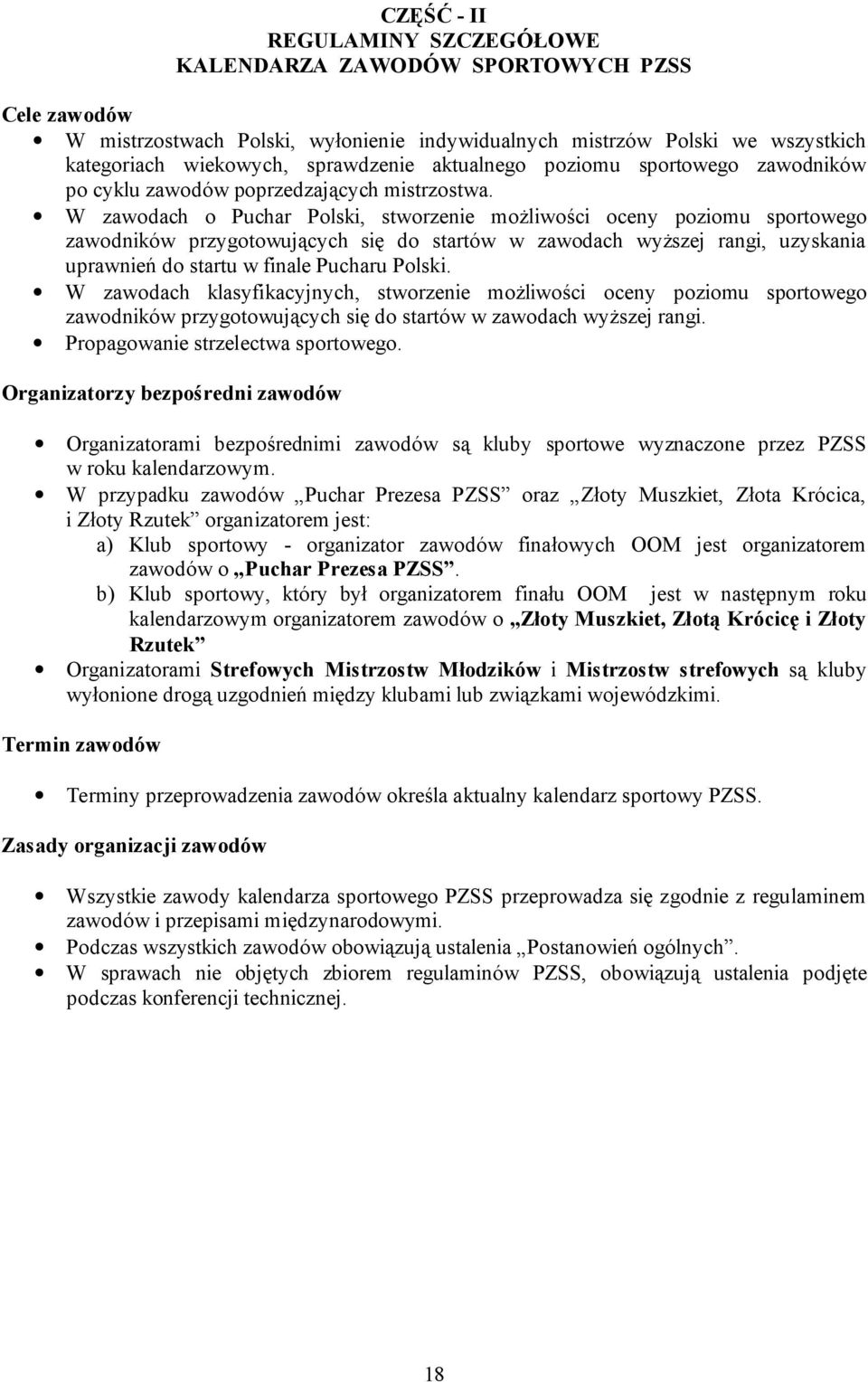 W zawodach o Puchar Polski, stworzenie możliwości oceny poziomu sportowego zawodników przygotowujących się do startów w zawodach wyższej rangi, uzyskania uprawnień do startu w finale Pucharu Polski.