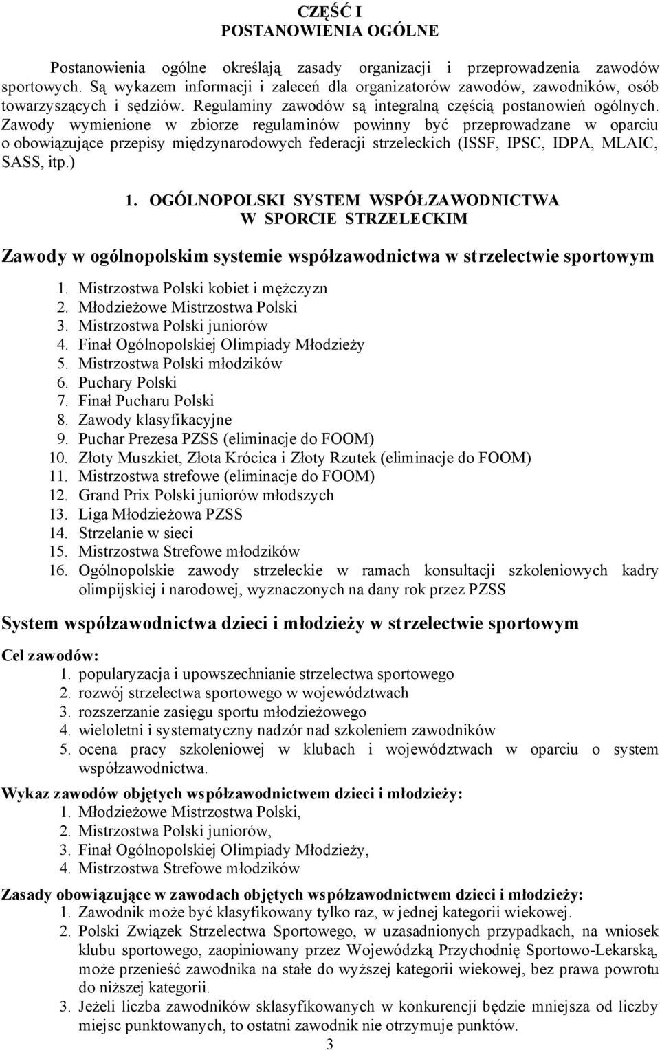 Zawody wymienione w zbiorze regulaminów powinny być przeprowadzane w oparciu o obowiązujące przepisy międzynarodowych federacji strzeleckich (ISSF, IPSC, IDPA, MLAIC, SASS, itp.) 1.