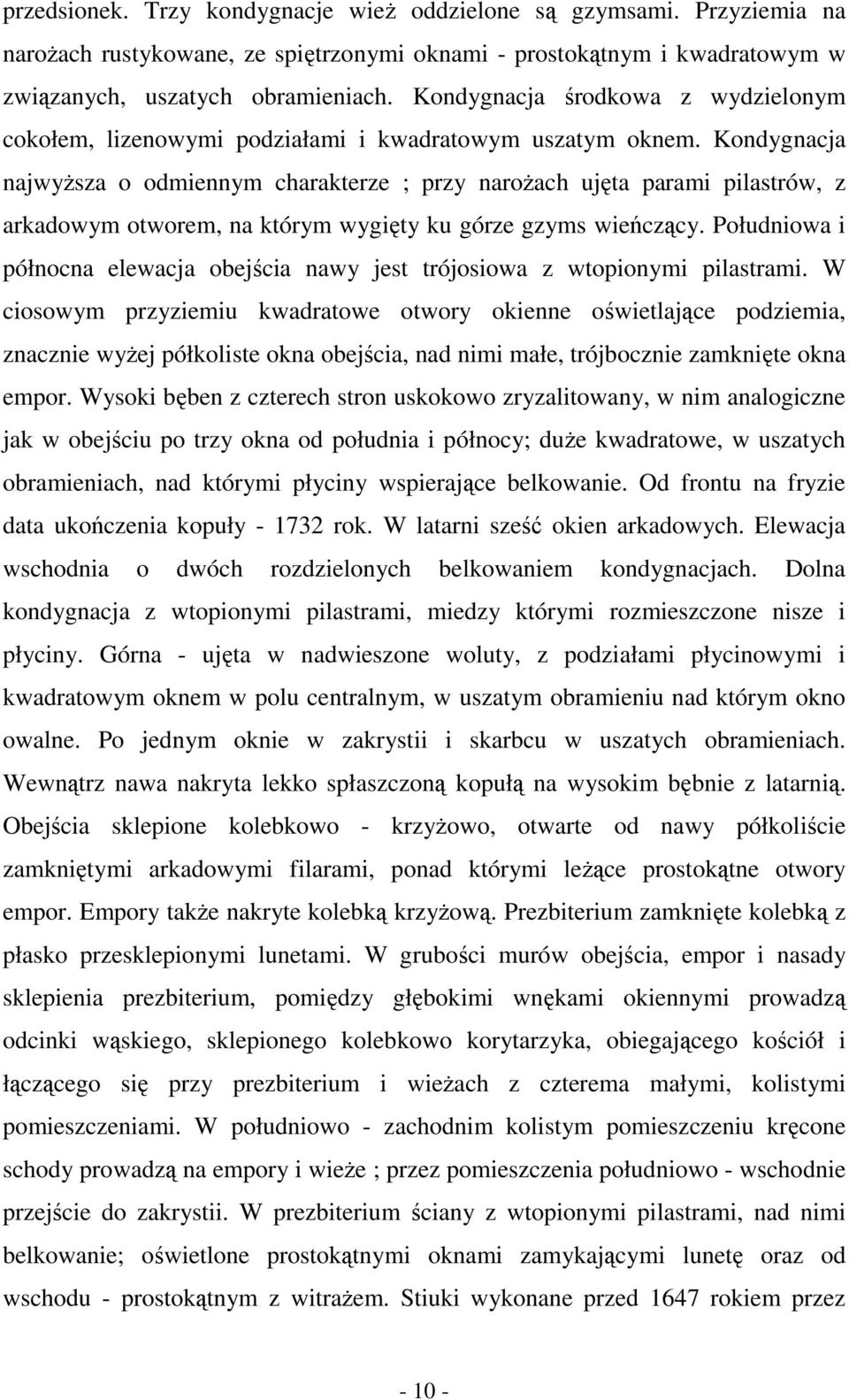 Kondygnacja najwyŝsza o odmiennym charakterze ; przy naroŝach ujęta parami pilastrów, z arkadowym otworem, na którym wygięty ku górze gzyms wieńczący.