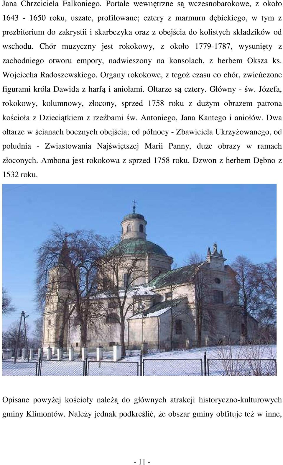 od wschodu. Chór muzyczny jest rokokowy, z około 1779-1787, wysunięty z zachodniego otworu empory, nadwieszony na konsolach, z herbem Oksza ks. Wojciecha Radoszewskiego.