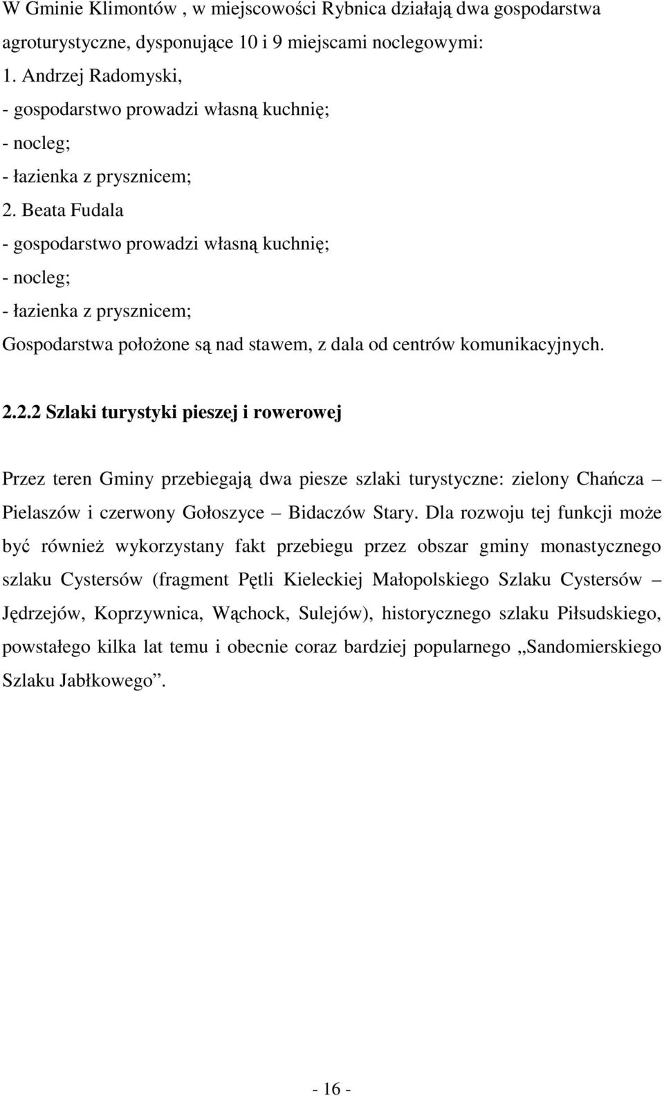 Beata Fudala - gospodarstwo prowadzi własną kuchnię; - nocleg; - łazienka z prysznicem; Gospodarstwa połoŝone są nad stawem, z dala od centrów komunikacyjnych. 2.