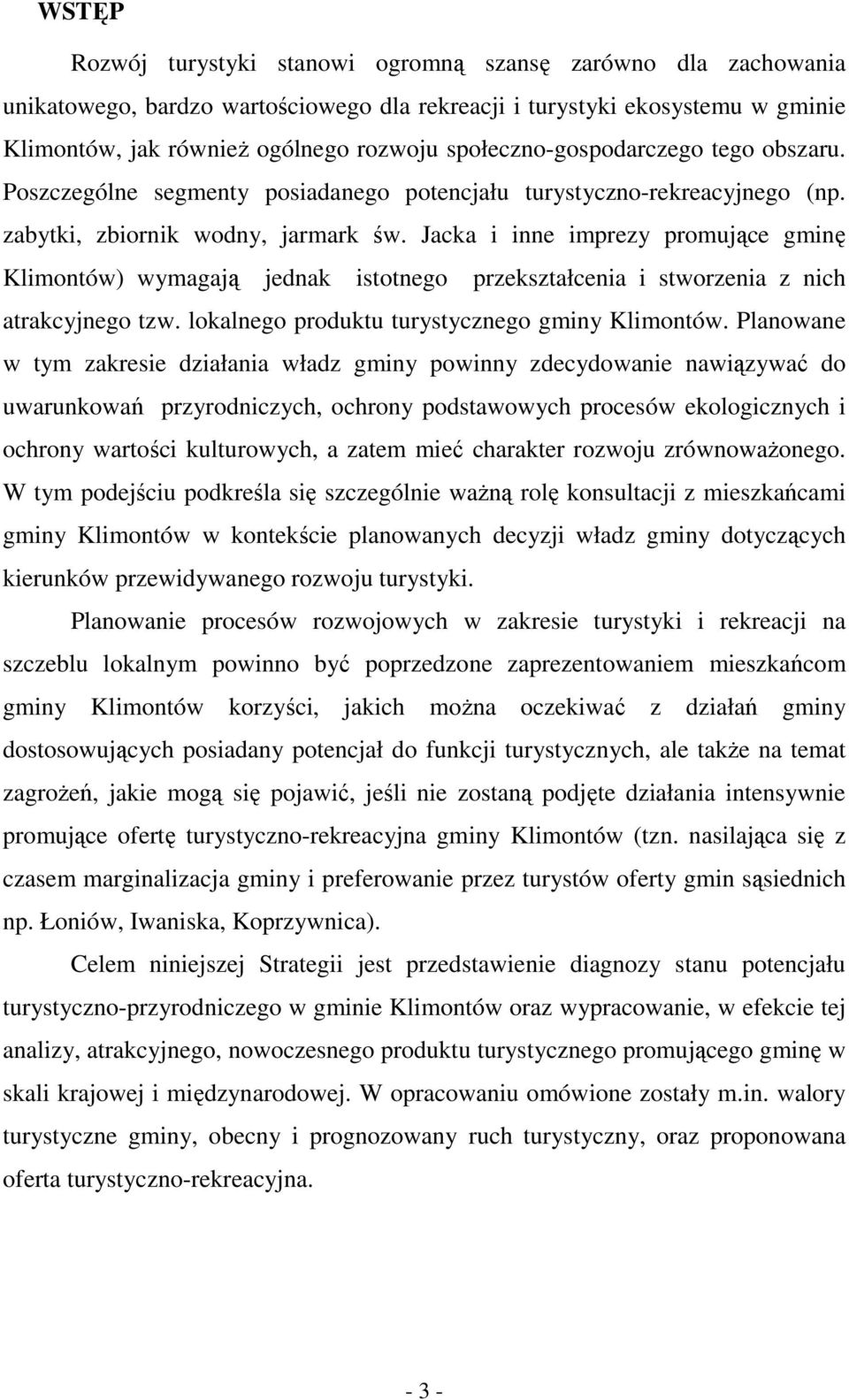 Jacka i inne imprezy promujące gminę Klimontów) wymagają jednak istotnego przekształcenia i stworzenia z nich atrakcyjnego tzw. lokalnego produktu turystycznego gminy Klimontów.