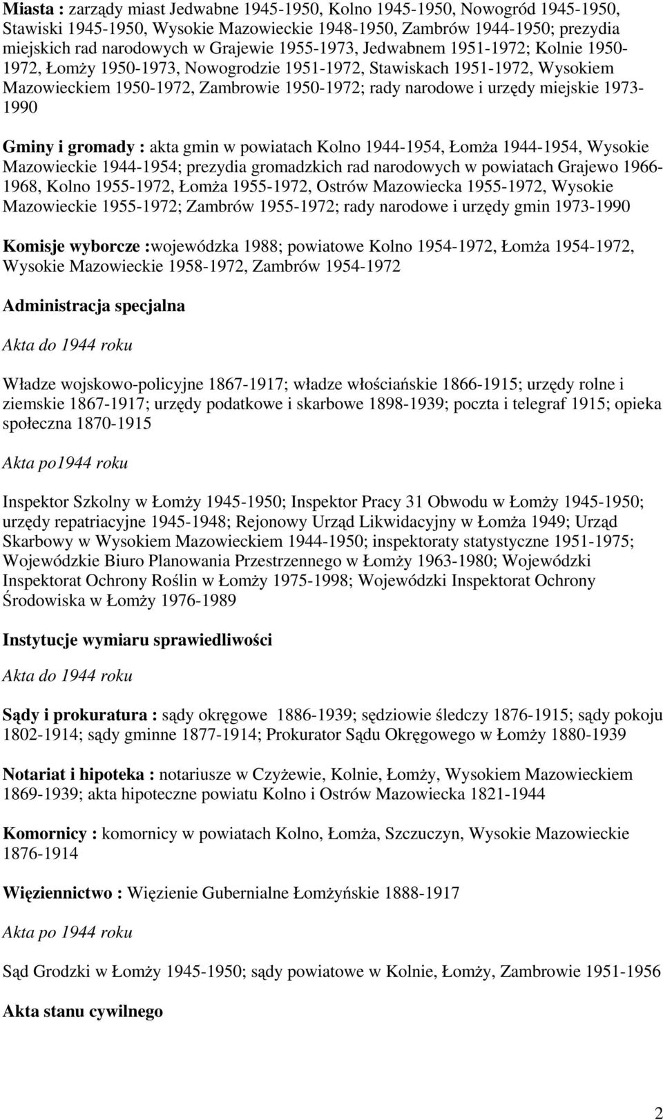 1973-1990 Gminy i gromady : akta gmin w powiatach Kolno 1944-1954, Łomża 1944-1954, Wysokie Mazowieckie 1944-1954; prezydia gromadzkich rad narodowych w powiatach Grajewo 1966-1968, Kolno 1955-1972,