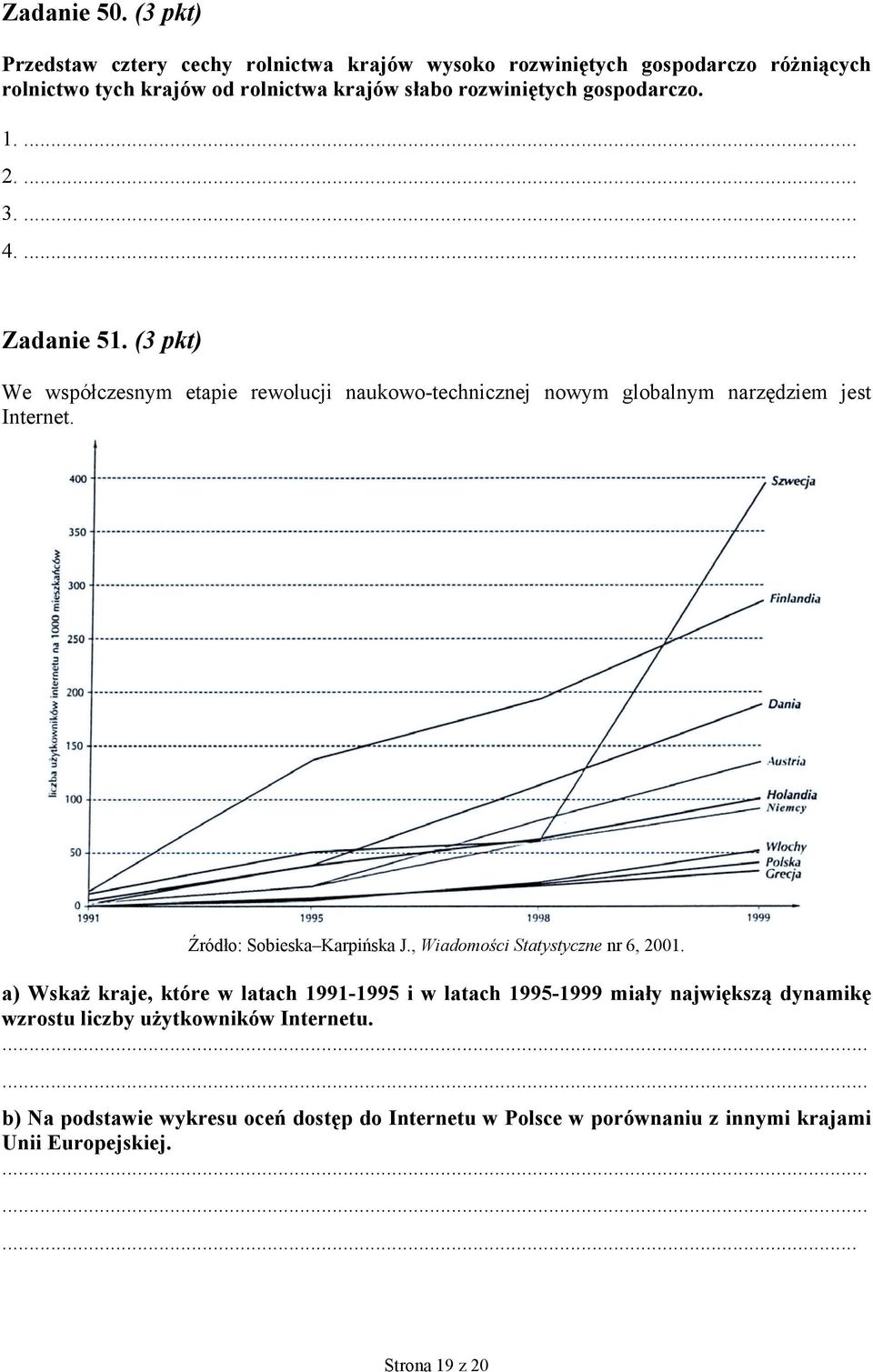 gospodarczo. 1.... 2.... 3.... 4.... Zadanie 51. (3 pkt) We współczesnym etapie rewolucji naukowo-technicznej nowym globalnym narzędziem jest Internet.