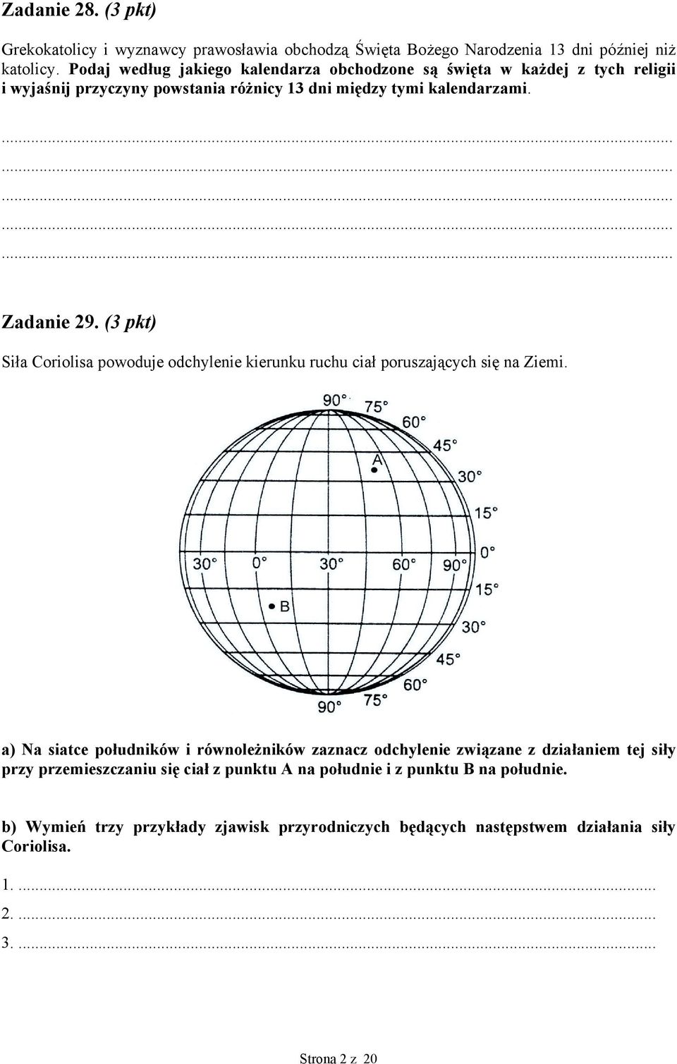(3 pkt) Siła Coriolisa powoduje odchylenie kierunku ruchu ciał poruszających się na Ziemi.