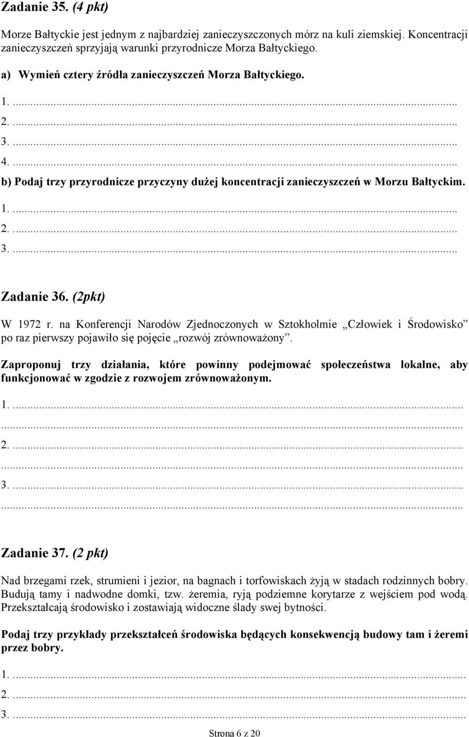 (2pkt) W 1972 r. na Konferencji Narodów Zjednoczonych w Sztokholmie Człowiek i Środowisko po raz pierwszy pojawiło się pojęcie rozwój zrównoważony.