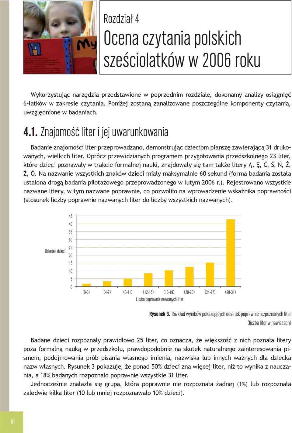 Znajomość liter i jej uwarunkowania Badanie znajomości liter przeprowadzano, demonstrując dzieciom planszę zawierającą 31 drukowanych, wielkich liter.