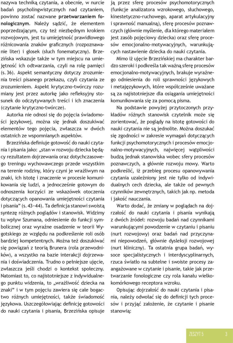 Brzezińska wskazuje także w tym miejscu na umiejętność ich odtwarzania, czyli na rolę pamięci (s. 36). Aspekt semantyczny dotyczy zrozumienia treści pisanego przekazu, czyli czytania ze zrozumieniem.