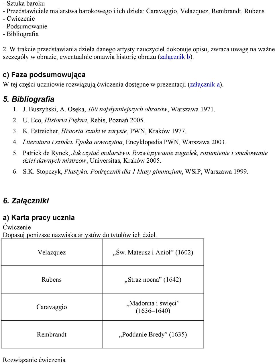 c) Faza podsumowująca W tej części uczniowie rozwiązują ćwiczenia dostępne w prezentacji (załącznik a). 5. Bibliografia 1. J. Buszyński, A. Osęka, 100 najsłynniejszych obrazów, Warszawa 1971. 2. U.