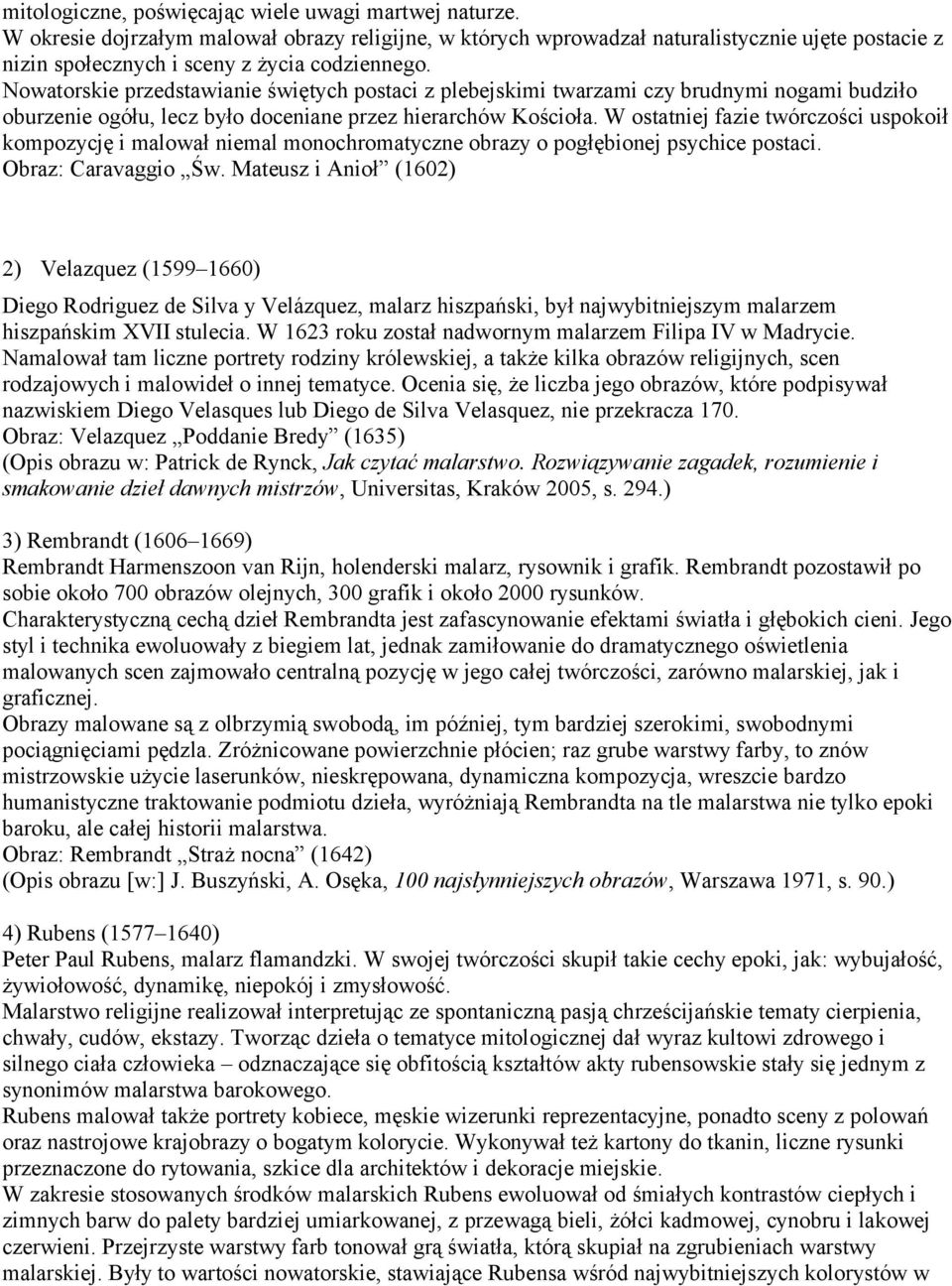 Nowatorskie przedstawianie świętych postaci z plebejskimi twarzami czy brudnymi nogami budziło oburzenie ogółu, lecz było doceniane przez hierarchów Kościoła.