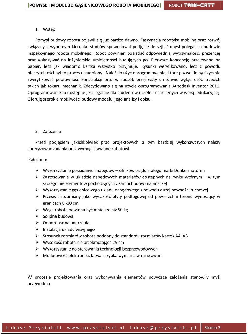 Pierwsze koncepcję przelewano na papier, lecz jak wiadomo kartka wszystko przyjmuje. Rysunki weryfikowano, lecz z powodu nieczytelności był to proces utrudniony.