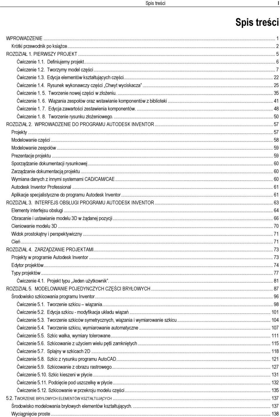 6. Wiązania zespołów oraz wstawianie komponentów z biblioteki... 41 Ćwiczenie 1. 7. Edycja zawartości zestawienia komponentów.... 48 Ćwiczenie 1. 8. Tworzenie rysunku złożeniowego.... 50 ROZDZIAŁ 2.