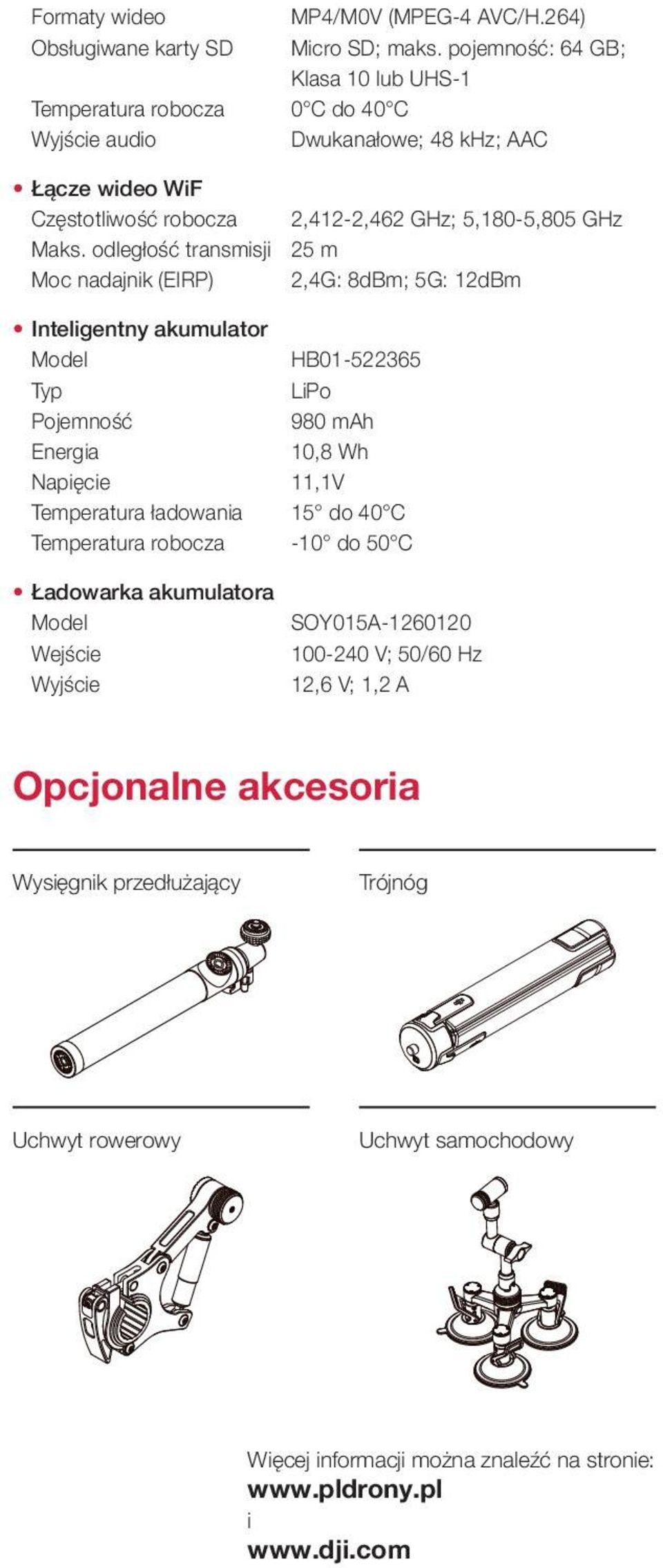 odległość transmisji 25 m Moc nadajnik (EIRP) 2,4G: 8dBm; 5G: 12dBm Inteligentny akumulator Model HB01-522365 Typ LiPo Pojemność 980 mah Energia 10,8 Wh Napięcie 11,1V Temperatura