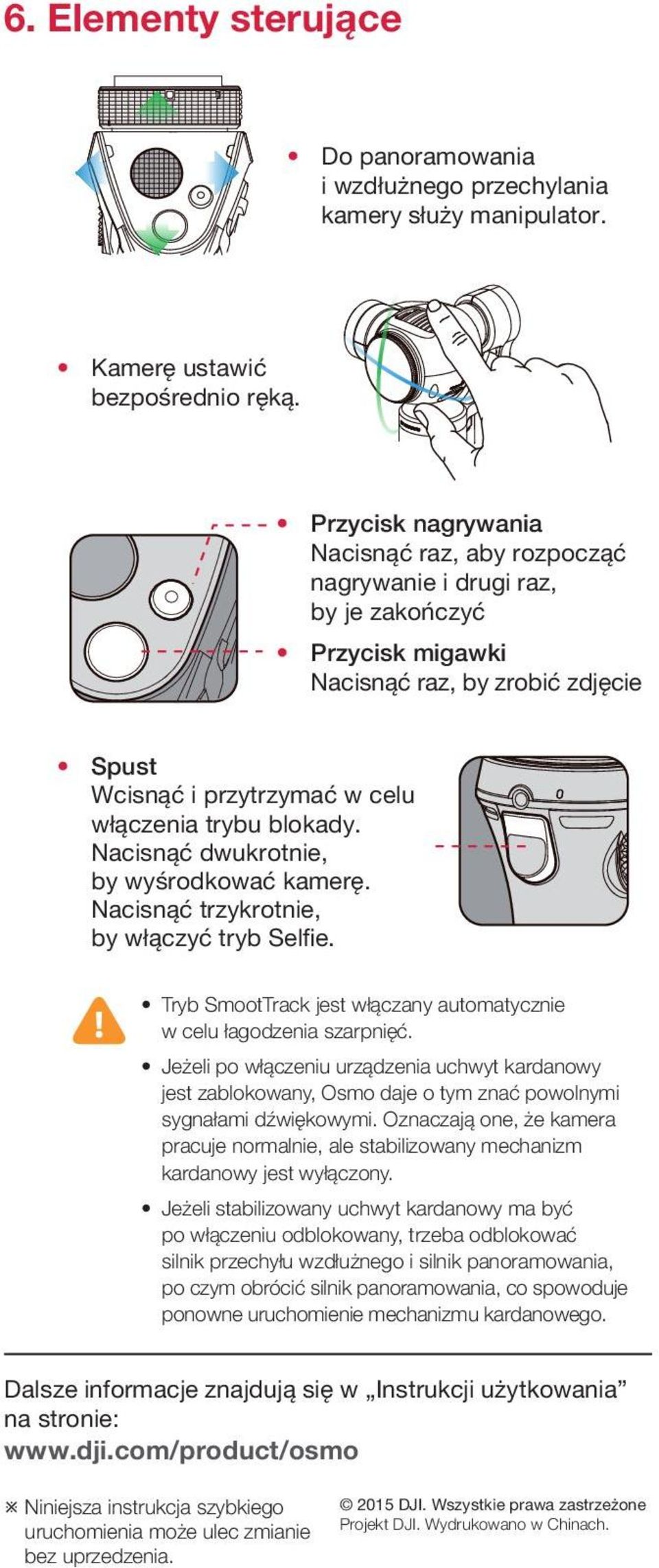 Nacisnąć dwukrotnie, by wyśrodkować kamerę. Nacisnąć trzykrotnie, by włączyć tryb Selfie. Tryb SmootTrack jest włączany automatycznie w celu łagodzenia szarpnięć.