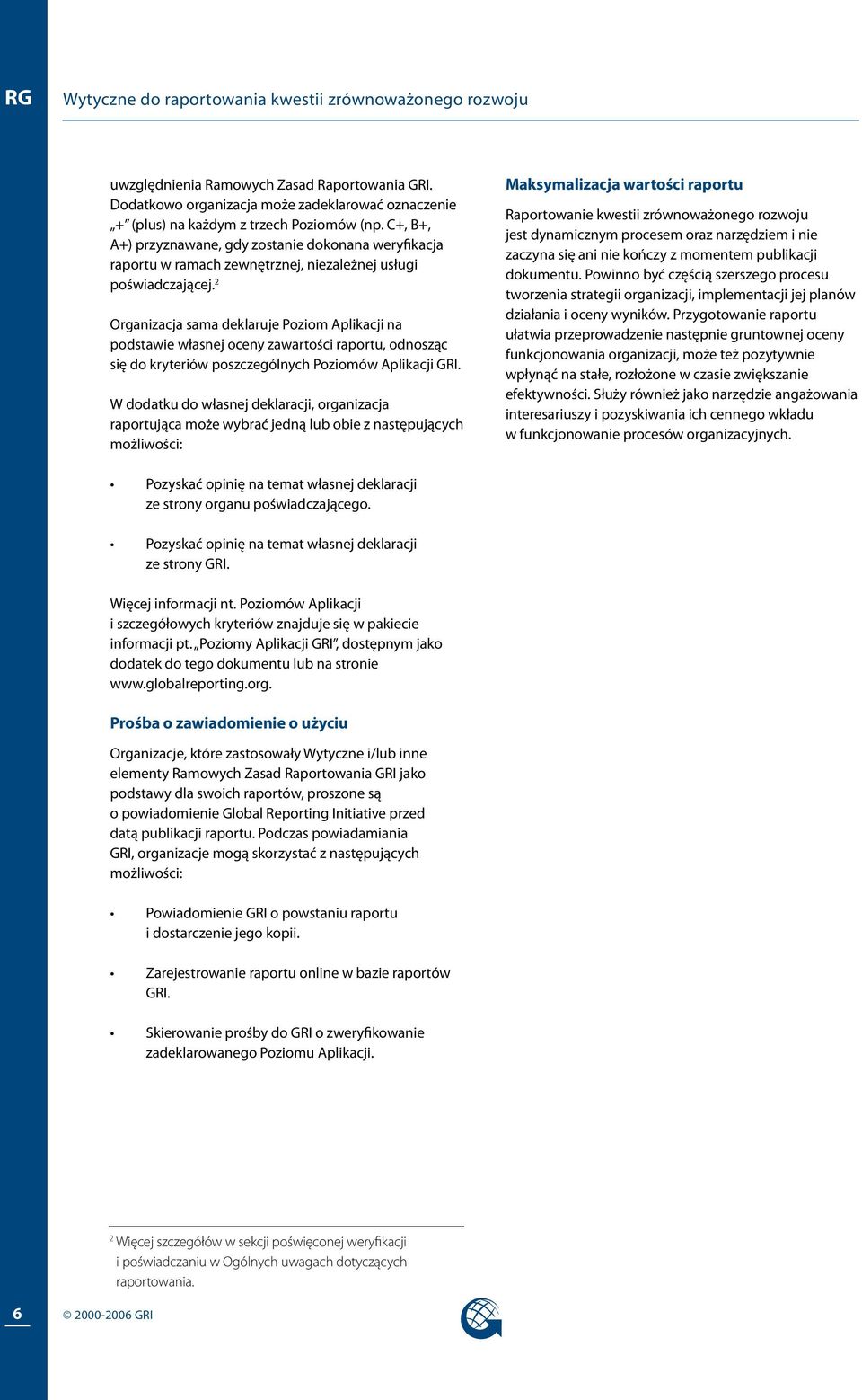 2 Organizacja sama deklaruje Poziom Aplikacji na podstawie własnej oceny zawartości raportu, odnosząc się do kryteriów poszczególnych Poziomów Aplikacji GRI.