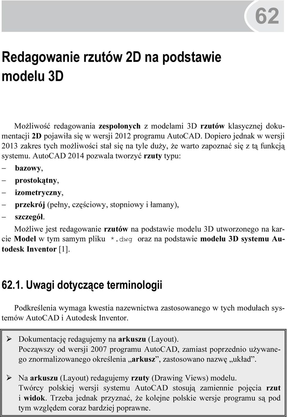 AutoCAD 2014 pozwala tworzyć rzuty typu: bazowy, prostokątny, izometryczny, przekrój (pełny, częściowy, stopniowy i łamany), szczegół.