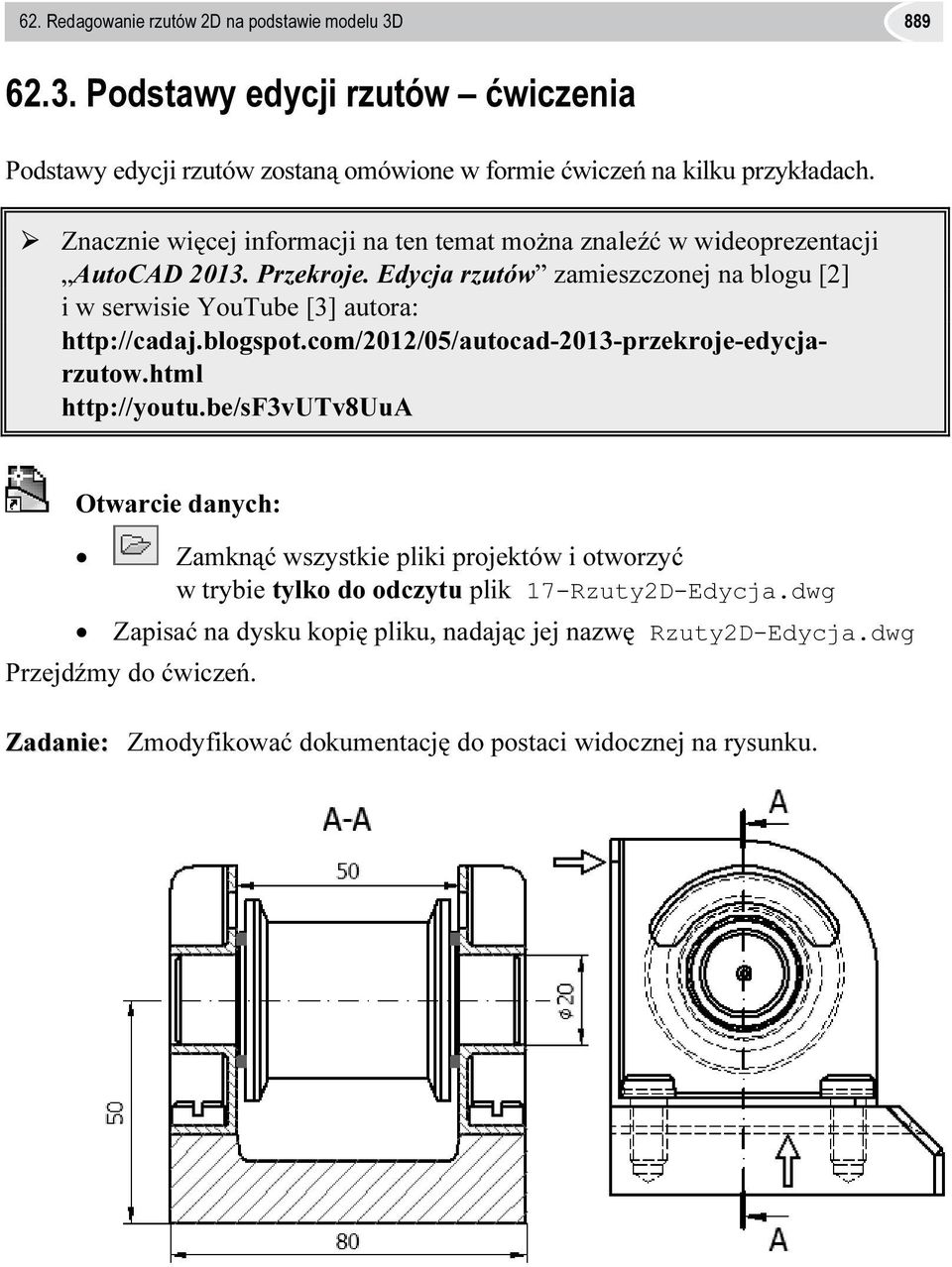 Edycja rzutów zamieszczonej na blogu [2] i w serwisie YouTube [3] autora: http://cadaj.blogspot.com/2012/05/autocad-2013-przekroje-edycjarzutow.html http://youtu.