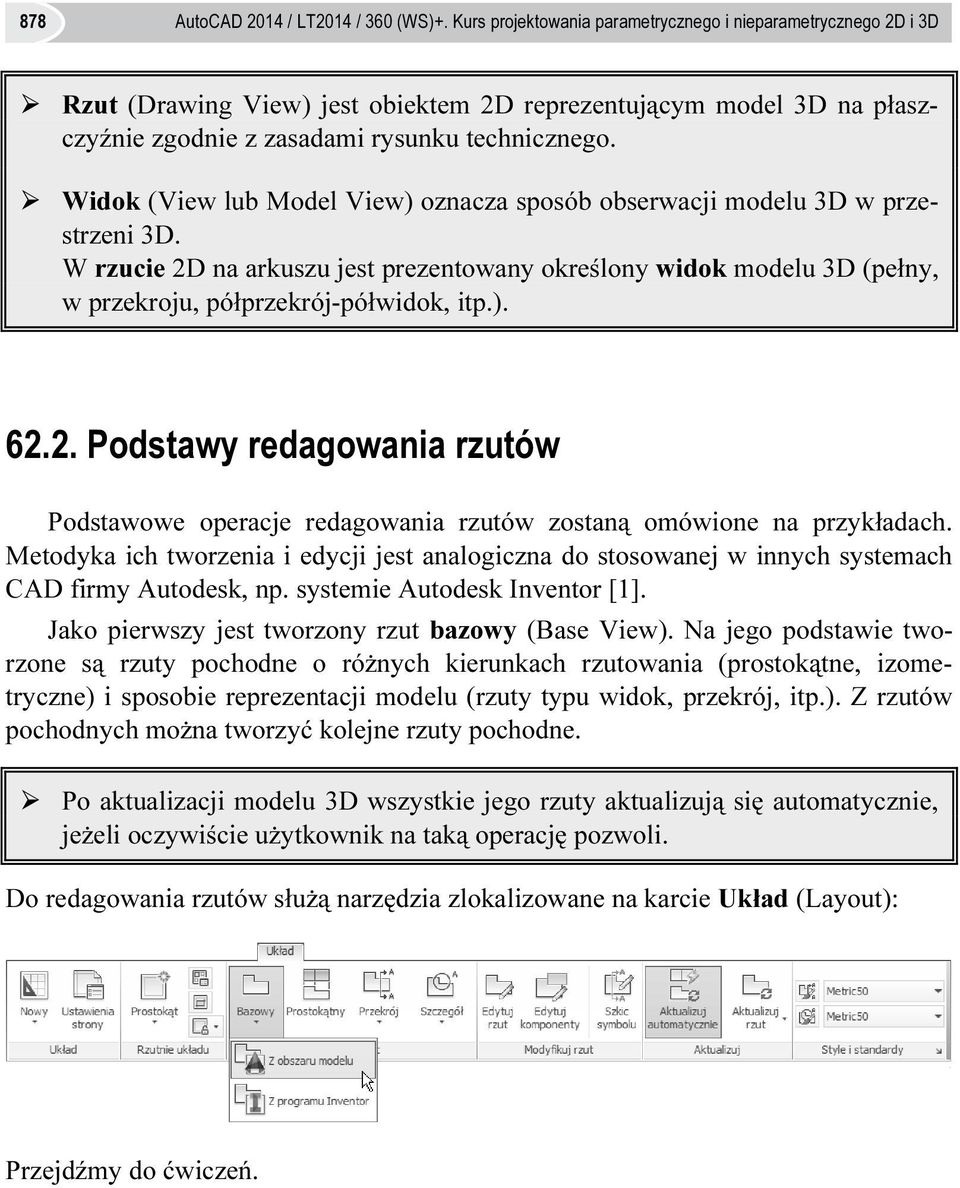 Widok (View lub Model View) oznacza sposób obserwacji modelu 3D w przestrzeni 3D. W rzucie 2D na arkuszu jest prezentowany określony widok modelu 3D (pełny, w przekroju, półprzekrój-półwidok, itp.). 62.