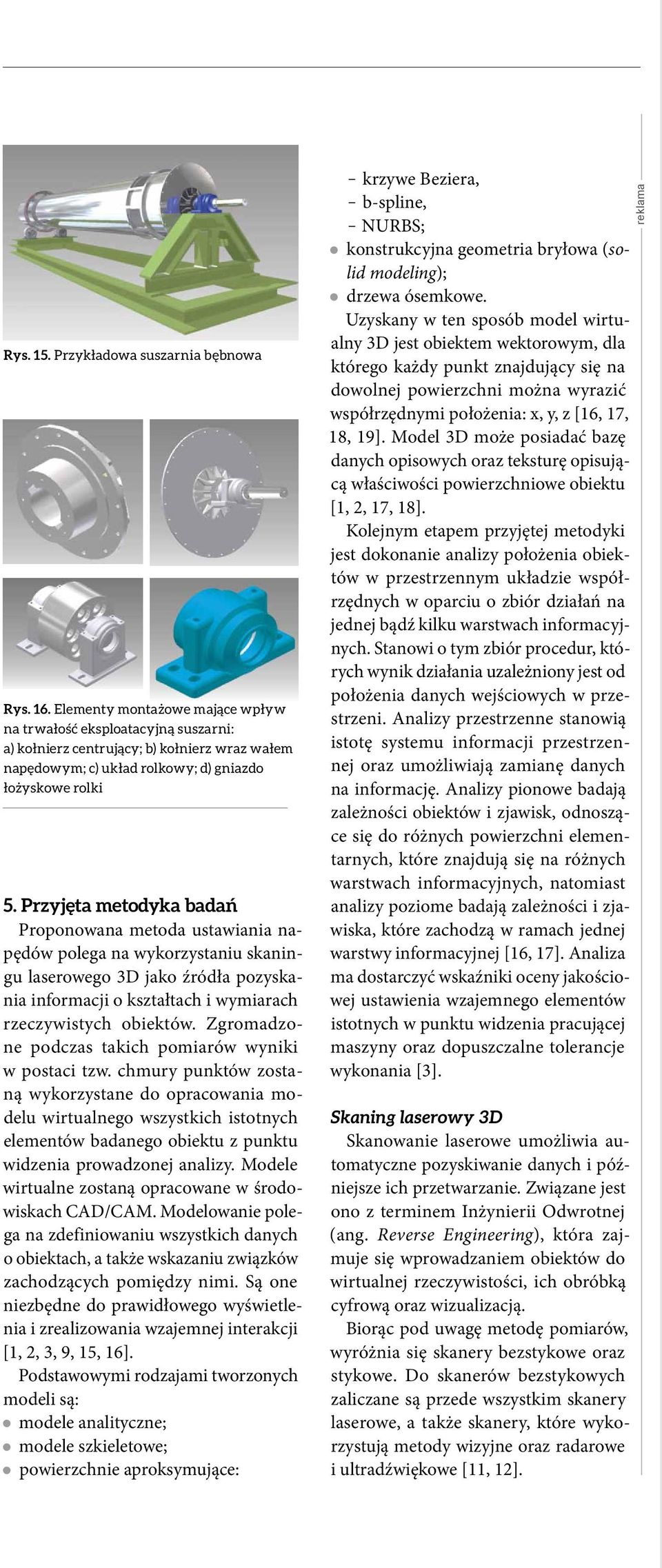 Przyjęta metodyka badań Proponowana metoda ustawiania napędów polega na wykorzystaniu skaningu laserowego 3D jako źródła pozyskania informacji o kształtach i wymiarach rzeczywistych obiektów.