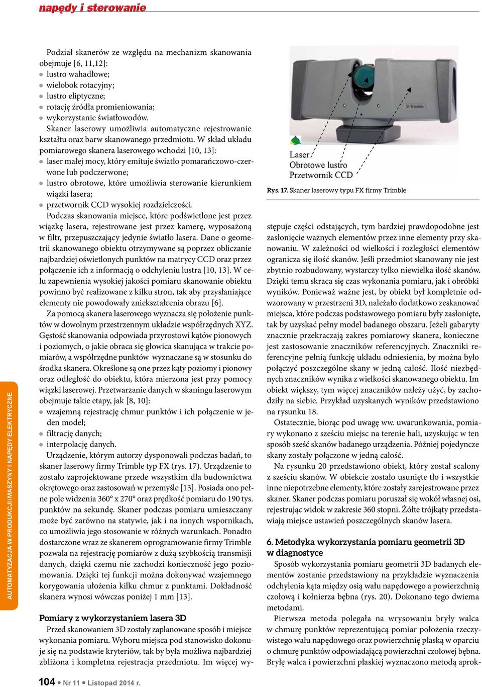 W skład układu pomiarowego skanera laserowego wchodzi [10, 13]: laser małej mocy, który emituje światło pomarańczowo-czerwone lub podczerwone; lustro obrotowe, które umożliwia sterowanie kierunkiem