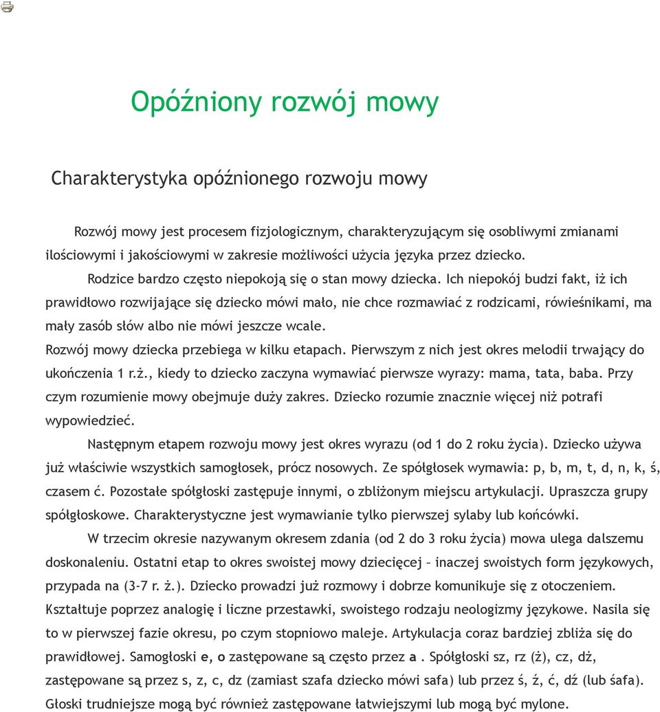 Ich niepokój budzi fakt, iż ich prawidłowo rozwijające się dziecko mówi mało, nie chce rozmawiać z rodzicami, rówieśnikami, ma mały zasób słów albo nie mówi jeszcze wcale.