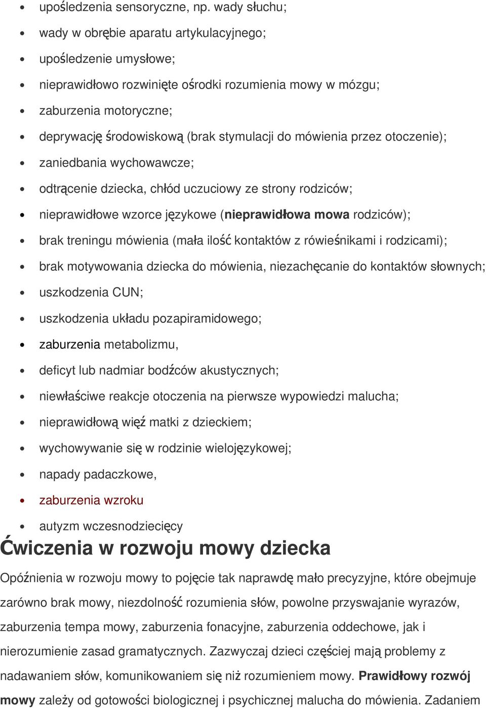 do mówienia przez otoczenie); zaniedbania wychowawcze; odtrącenie dziecka, chłód uczuciowy ze strony rodziców; nieprawidłowe wzorce językowe ( nieprawidł owa mowa rodziców); brak treningu mówienia