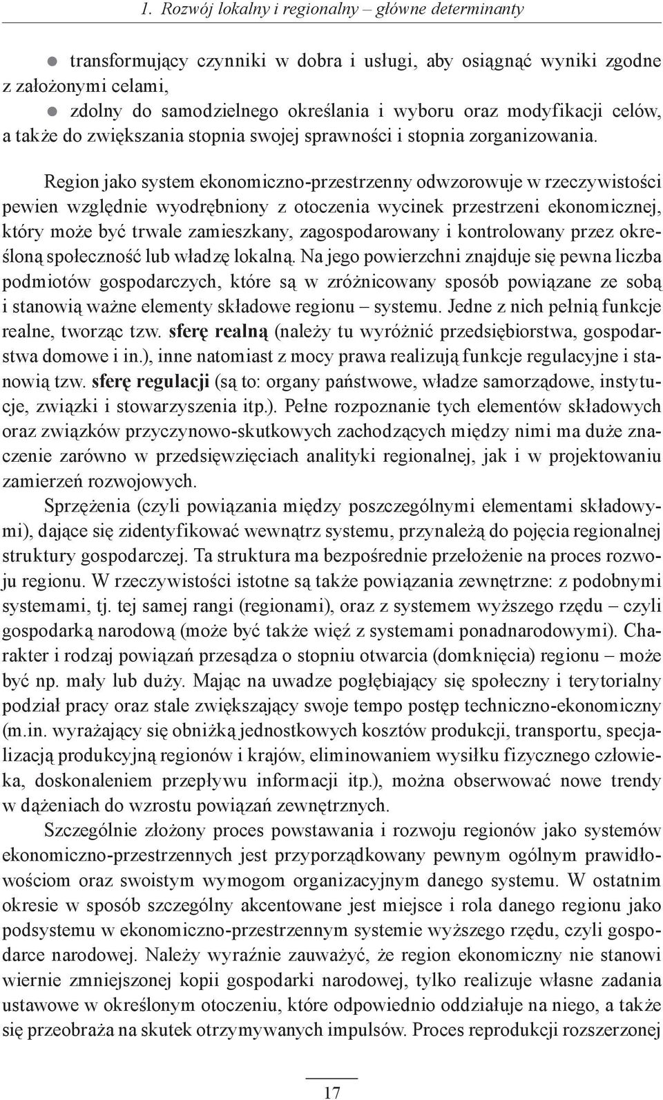 Region jako system ekonomiczno-przestrzenny odwzorowuje w rzeczywistości pewien względnie wyodrębniony z otoczenia wycinek przestrzeni ekonomicznej, który może być trwale zamieszkany, zagospodarowany