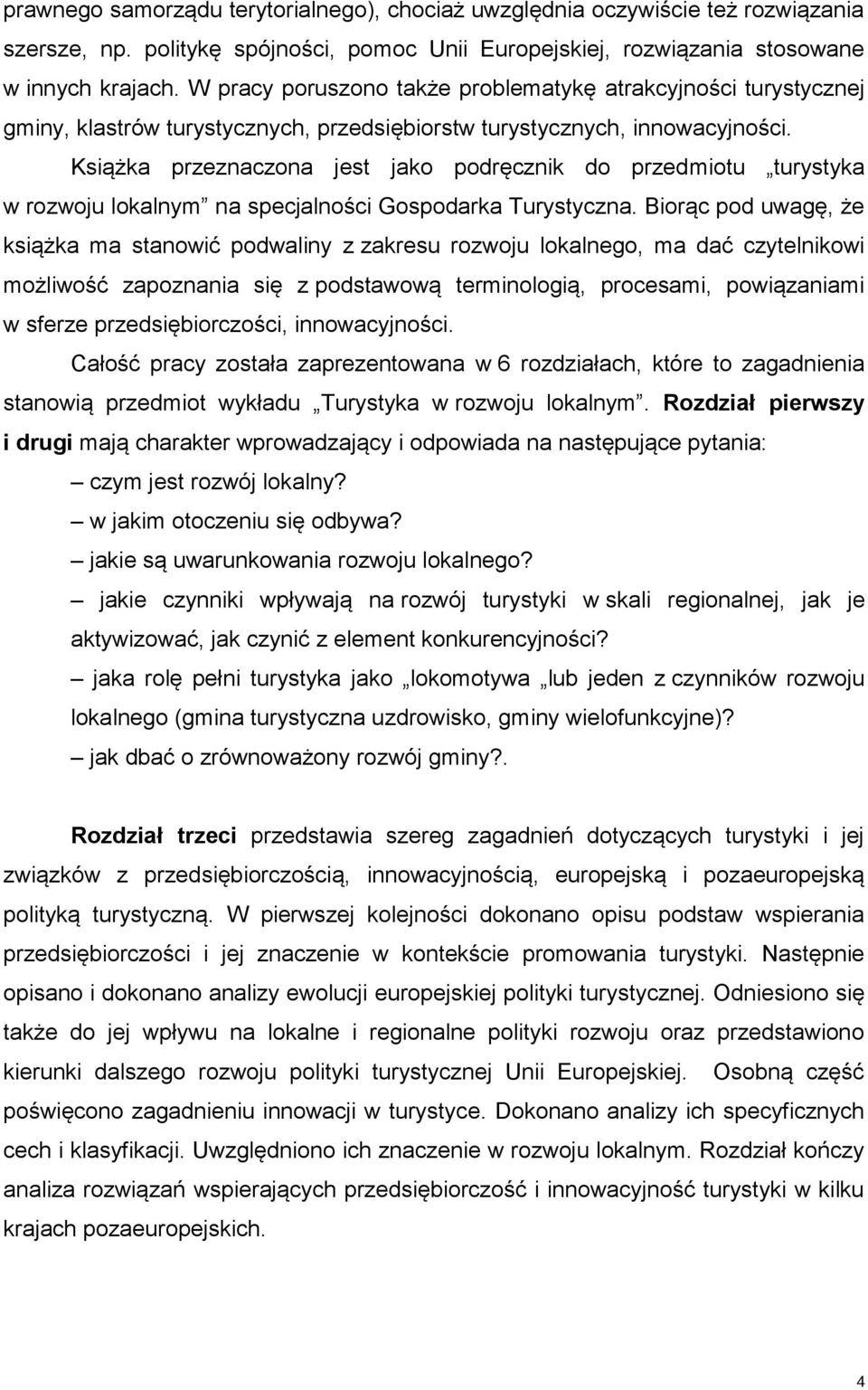 Książka przeznaczona jest jako podręcznik do przedmiotu turystyka w rozwoju lokalnym na specjalności Gospodarka Turystyczna.