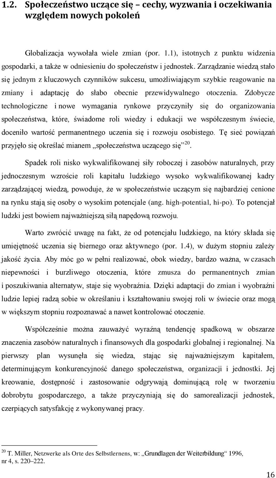 Zarządzanie wiedzą stało się jednym z kluczowych czynników sukcesu, umożliwiającym szybkie reagowanie na zmiany i adaptację do słabo obecnie przewidywalnego otoczenia.