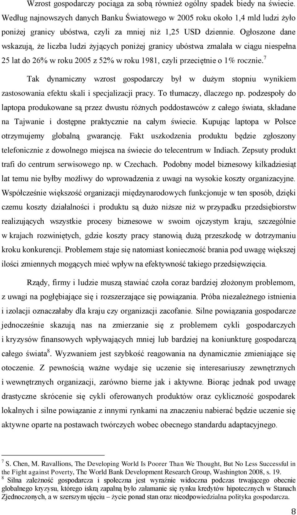 Ogłoszone dane wskazują, że liczba ludzi żyjących poniżej granicy ubóstwa zmalała w ciągu niespełna 25 lat do 26% w roku 2005 z 52% w roku 1981, czyli przeciętnie o 1% rocznie.