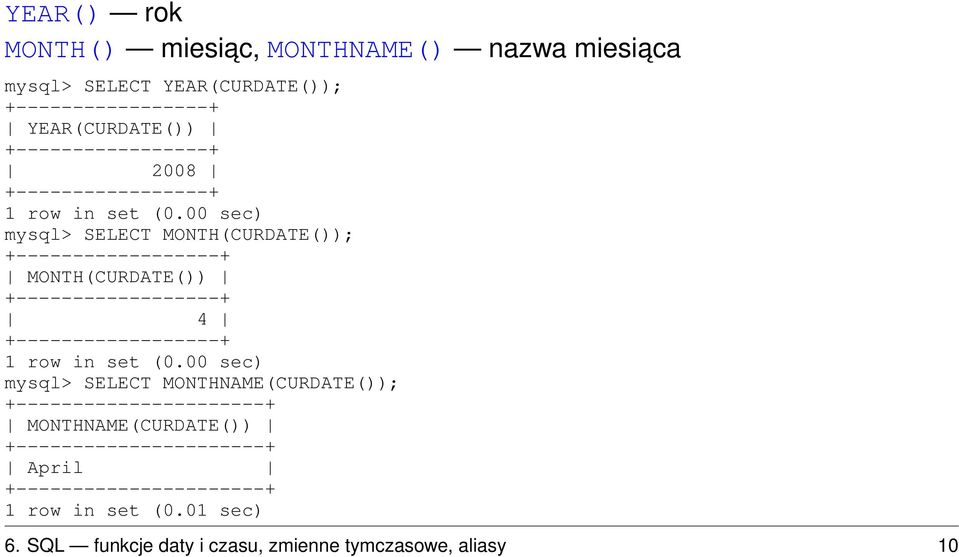 +------------------+ 4 +------------------+ mysql> SELECT MONTHNAME(CURDATE()); +----------------------+ MONTHNAME(CURDATE())