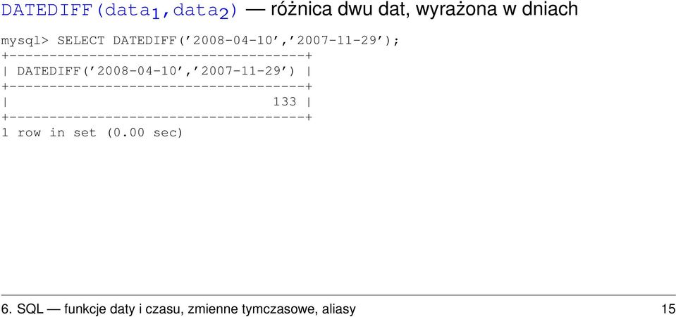 DATEDIFF( 2008-04-10, 2007-11-29 ) +-------------------------------------+ 133