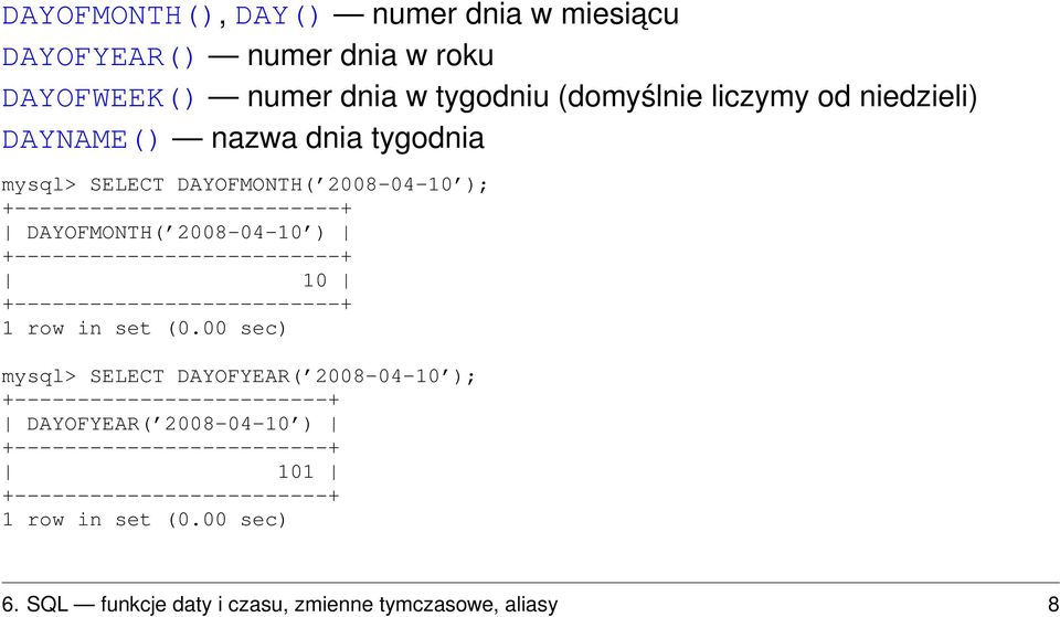 ) +--------------------------+ 10 +--------------------------+ mysql> SELECT DAYOFYEAR( 2008-04-10 ); +-------------------------+