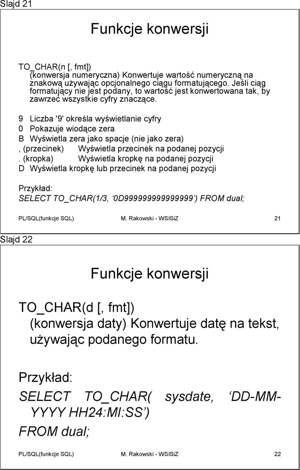 9 Liczba '9' określa wyświetlanie cyfry 0 Pokazuje wiodące zera B Wyświetla zera jako spacje (nie jako zera), (przecinek) Wyświetla przecinek na podanej pozycji.