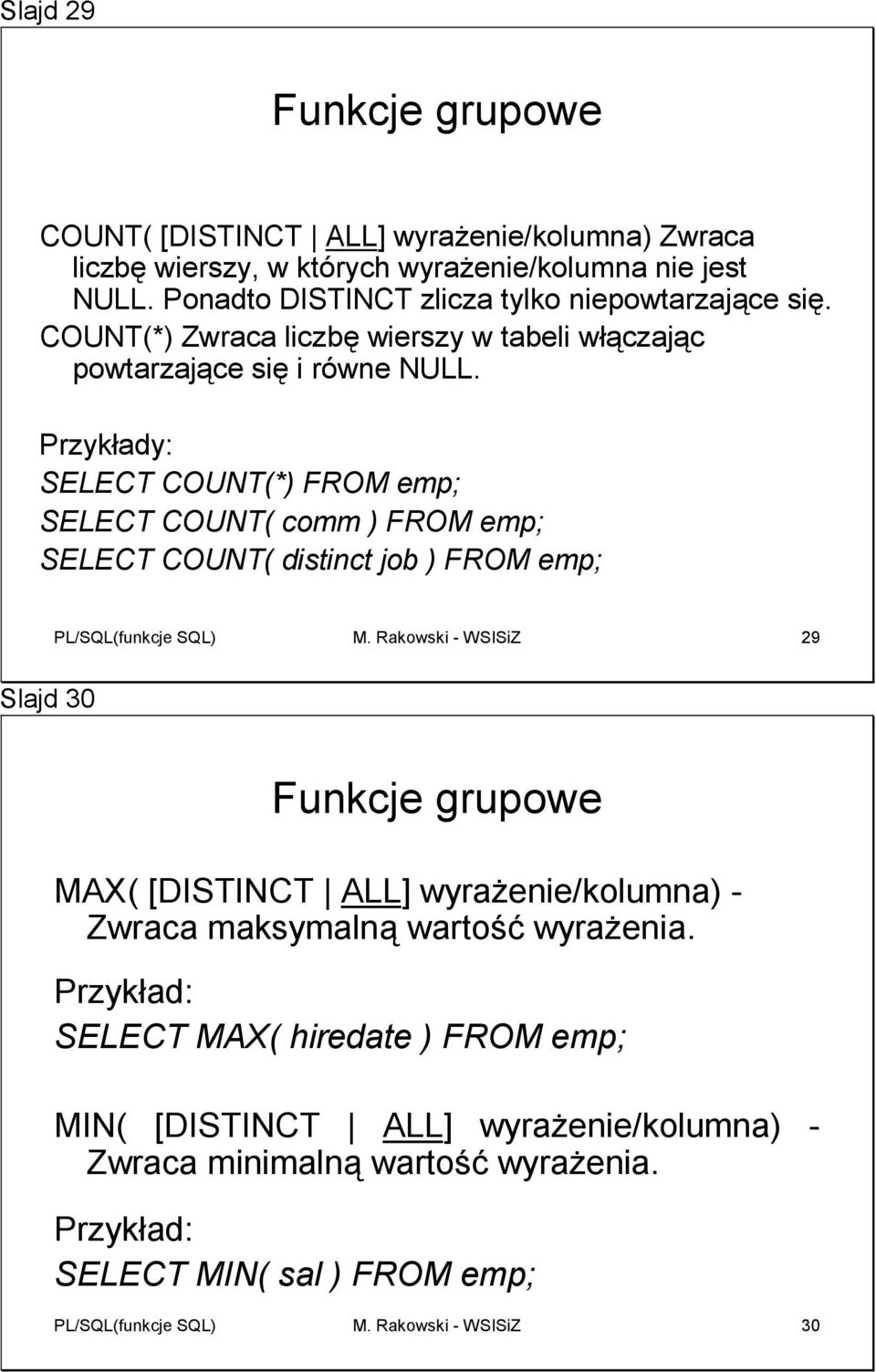 Przykłady: SELECT COUNT(*) FROM emp; SELECT COUNT( comm ) FROM emp; SELECT COUNT( distinct job ) FROM emp; PL/SQL(funkcje SQL) M.