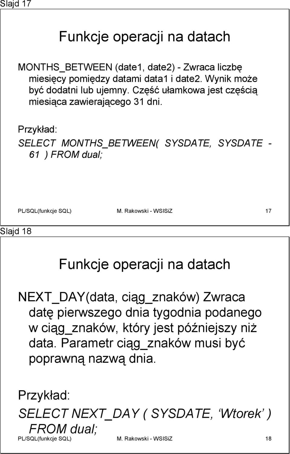 SELECT MONTHS_BETWEEN( SYSDATE, SYSDATE - 61 ) FROM dual; PL/SQL(funkcje SQL) M.