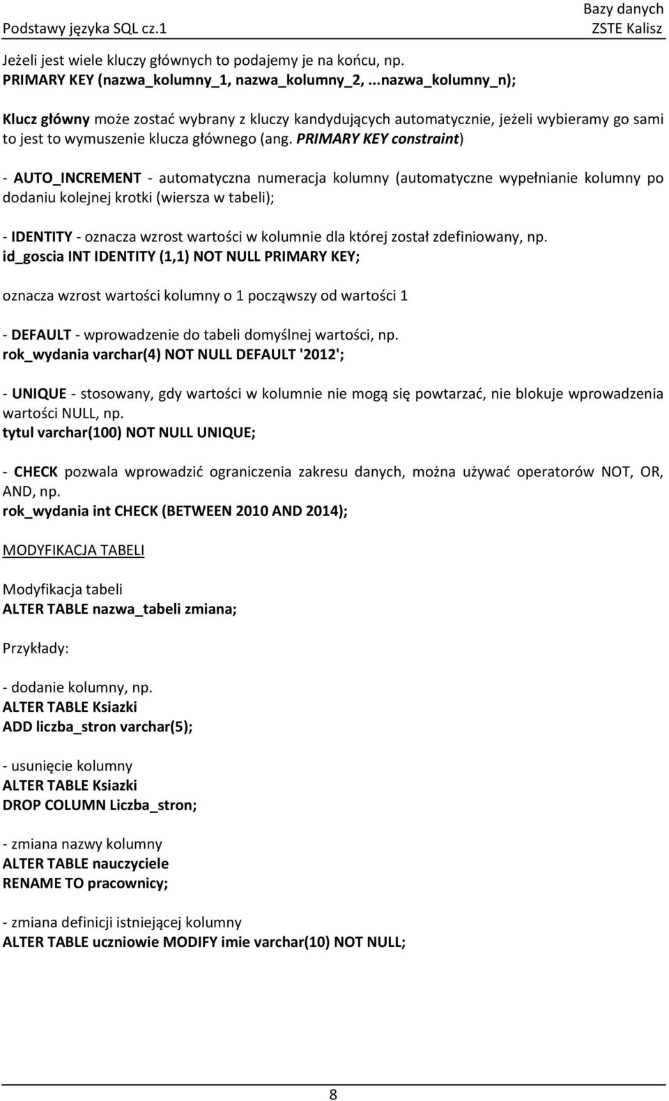 PRIMARY KEY constraint) - AUTO_INCREMENT - automatyczna numeracja kolumny (automatyczne wypełnianie kolumny po dodaniu kolejnej krotki (wiersza w tabeli); - IDENTITY - oznacza wzrost wartości w